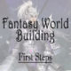 The First Step in Fantasy World Building