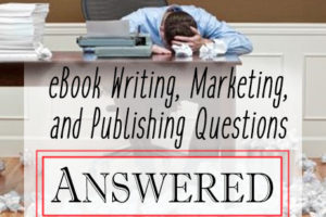 eBook Writing, Marketing, and Publishing Questions Answered