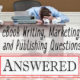 eBook Writing, Marketing, and Publishing Questions Answered