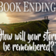 Book Endings: How will your story be remembered?
